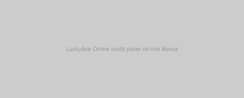LuckyAce Online world poker on-line Bonus